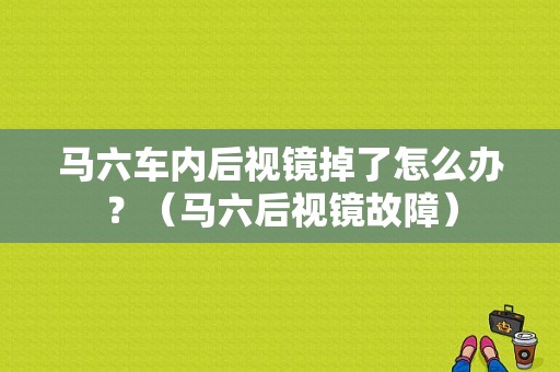 马六车内后视镜掉了怎么办？（马六后视镜故障）-图1
