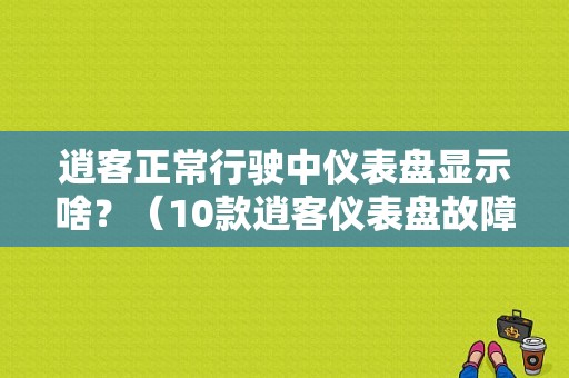 逍客正常行驶中仪表盘显示啥？（10款逍客仪表盘故障灯图解）-图1