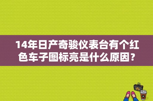 14年日产奇骏仪表台有个红色车子图标亮是什么原因？日产奇骏故障符号-图1