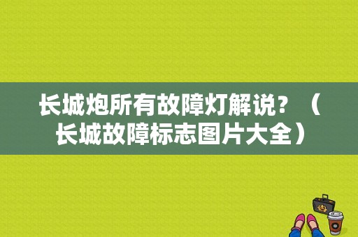 长城炮所有故障灯解说？（长城故障标志图片大全）-图1