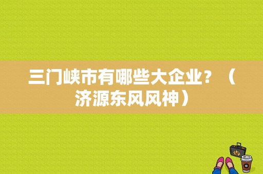 三门峡市有哪些大企业？（济源东风风神）-图1