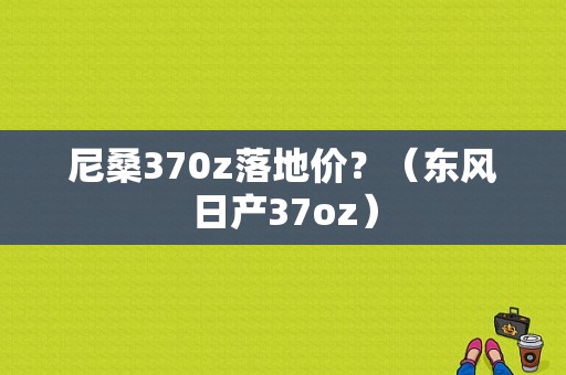 尼桑370z落地价？（东风日产37oz）-图1