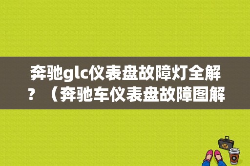 奔驰glc仪表盘故障灯全解？（奔驰车仪表盘故障图解）-图1