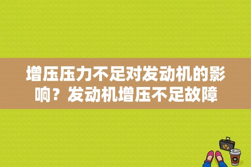 增压压力不足对发动机的影响？发动机增压不足故障-图1