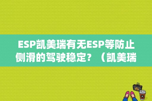 ESP凯美瑞有无ESP等防止侧滑的驾驶稳定？（凯美瑞esp故障）-图1