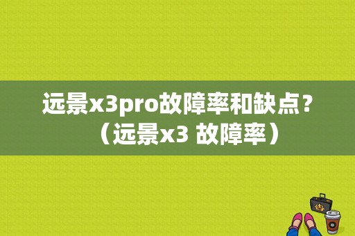远景x3pro故障率和缺点？（远景x3 故障率）-图1