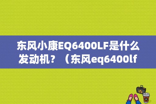 东风小康EQ6400LF是什么发动机？（东风eq6400lf11）