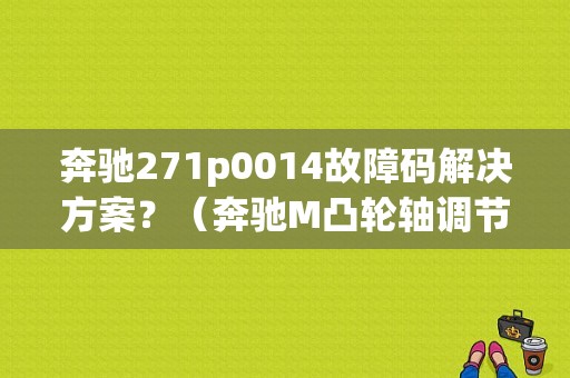 奔驰271p0014故障码解决方案？（奔驰M凸轮轴调节器故障）-图1