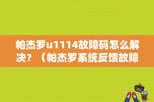 帕杰罗u1114故障码怎么解决？（帕杰罗系统反馈故障）-图1