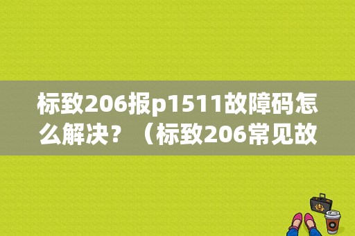标致206报p1511故障码怎么解决？（标致206常见故障图标）-图1