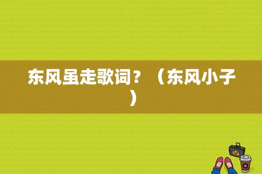 东风虽走歌词？（东风小子）-图1