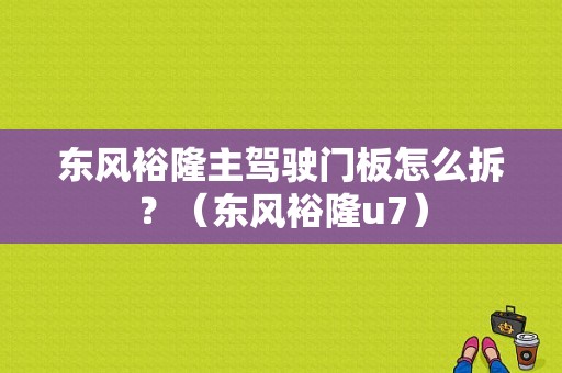 东风裕隆主驾驶门板怎么拆？（东风裕隆u7）-图1