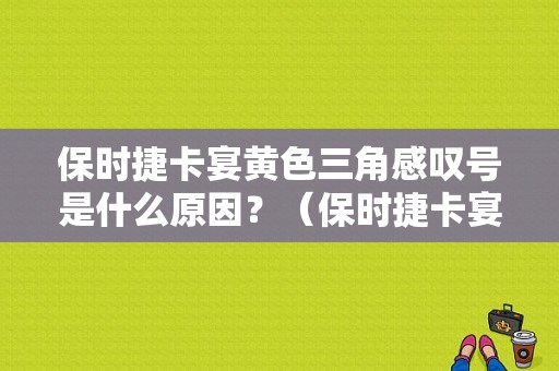 保时捷卡宴黄色三角感叹号是什么原因？（保时捷卡宴黄色故障灯）-图1