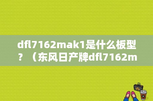 dfl7162mak1是什么板型？（东风日产牌dfl7162mak1）-图1