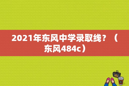 2021年东风中学录取线？（东风484c）-图1