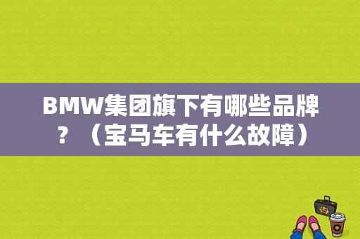 BMW集团旗下有哪些品牌？（宝马车有什么故障）-图1
