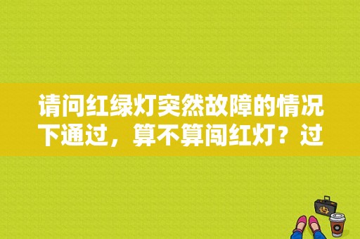 请问红绿灯突然故障的情况下通过，算不算闯红灯？过红灯车突然出故障-图1