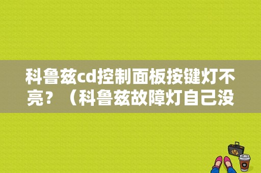 科鲁兹cd控制面板按键灯不亮？（科鲁兹故障灯自己没了）-图1