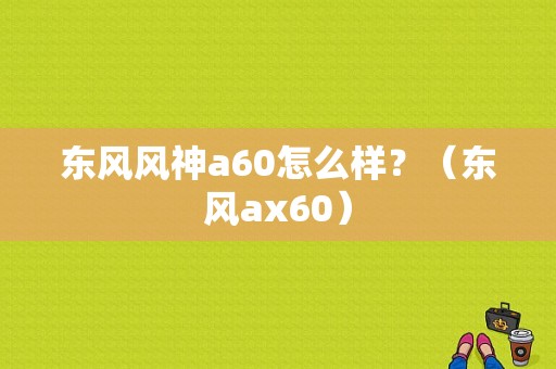 东风风神a60怎么样？（东风ax60）-图1