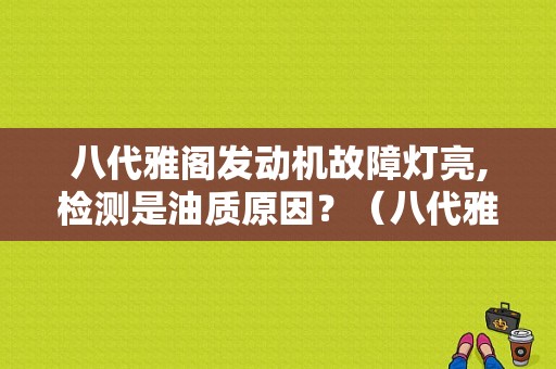 八代雅阁发动机故障灯亮,检测是油质原因？（八代雅阁发动机故障码大全）-图2