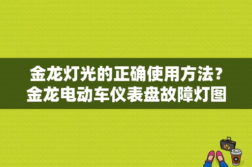 金龙灯光的正确使用方法？金龙电动车仪表盘故障灯图解-图1