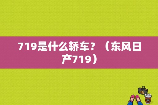 719是什么轿车？（东风日产719）-图1