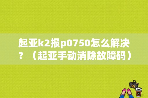 起亚k2报p0750怎么解决？（起亚手动消除故障码）-图1