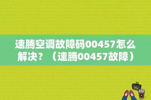 速腾空调故障码00457怎么解决？（速腾00457故障）-图1