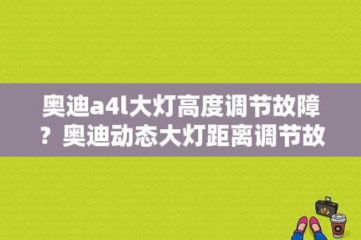 奥迪a4l大灯高度调节故障？奥迪动态大灯距离调节故障-图1