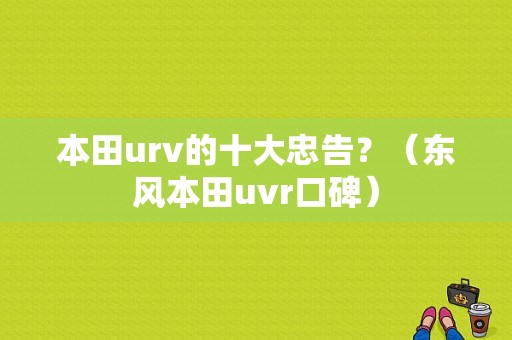 本田urv的十大忠告？（东风本田uvr口碑）-图1