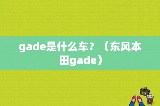 gade是什么车？（东风本田gade）-图1