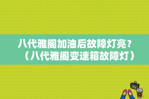 八代雅阁加油后故障灯亮？（八代雅阁变速箱故障灯）-图1