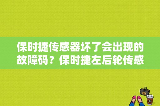 保时捷传感器坏了会出现的故障码？保时捷左后轮传感器故障-图1