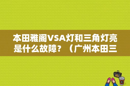 本田雅阁VSA灯和三角灯亮是什么故障？（广州本田三角行故障灯）-图1