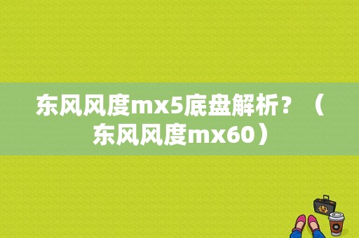 东风风度mx5底盘解析？（东风风度mx60）-图1