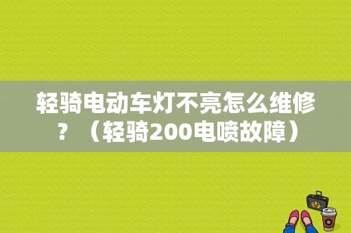 轻骑电动车灯不亮怎么维修？（轻骑200电喷故障）-图1