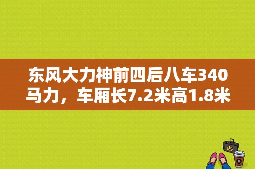 东风大力神前四后八车340马力，车厢长7.2米高1.8米宽2.3米能拉多少吨？（东风拉沙车）-图1