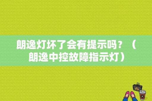 朗逸灯坏了会有提示吗？（朗逸中控故障指示灯）-图1