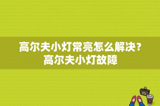 高尔夫小灯常亮怎么解决？高尔夫小灯故障-图1