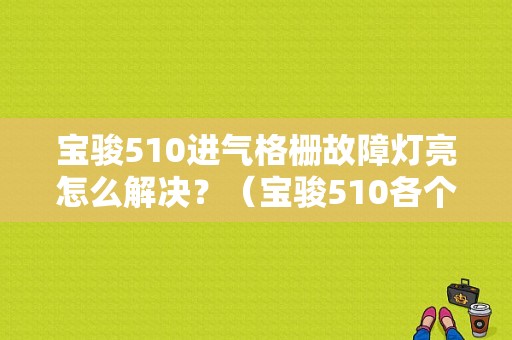 宝骏510进气格栅故障灯亮怎么解决？（宝骏510各个故障灯）-图1