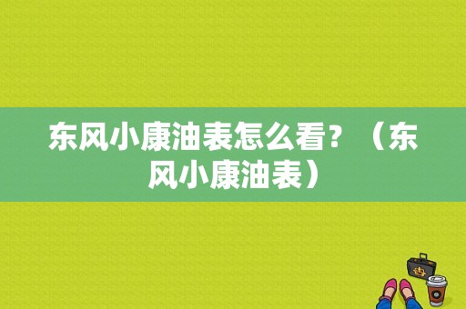 东风小康油表怎么看？（东风小康油表）-图1