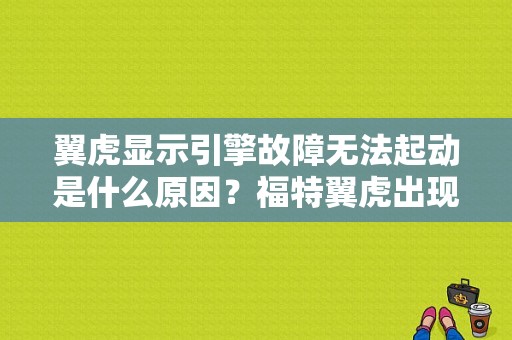翼虎显示引擎故障无法起动是什么原因？福特翼虎出现故障码启动不了-图1