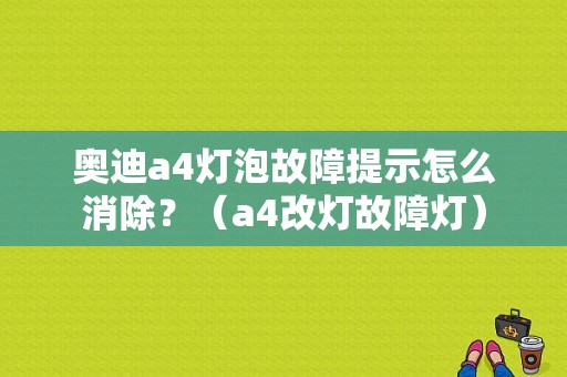 奥迪a4灯泡故障提示怎么消除？（a4改灯故障灯）-图1