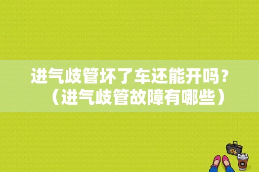 进气歧管坏了车还能开吗？（进气歧管故障有哪些）-图1