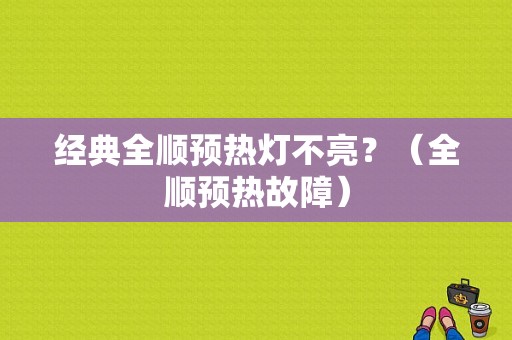 经典全顺预热灯不亮？（全顺预热故障）-图1
