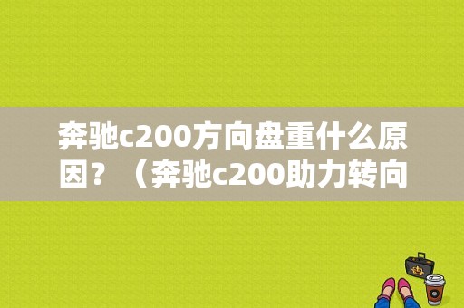 奔驰c200方向盘重什么原因？（奔驰c200助力转向故障原因）-图1