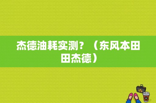杰德油耗实测？（东风本田田杰德）-图1