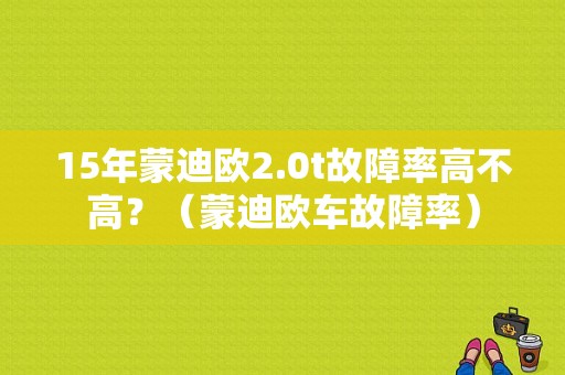 15年蒙迪欧2.0t故障率高不高？（蒙迪欧车故障率）-图1