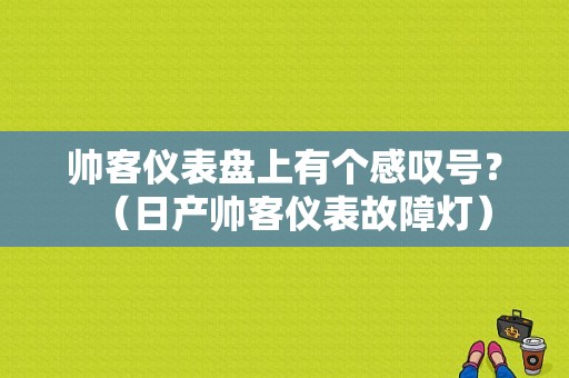 帅客仪表盘上有个感叹号？（日产帅客仪表故障灯）-图1