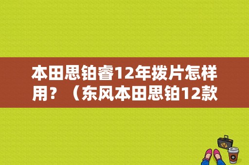 本田思铂睿12年拨片怎样用？（东风本田思铂12款）-图1
